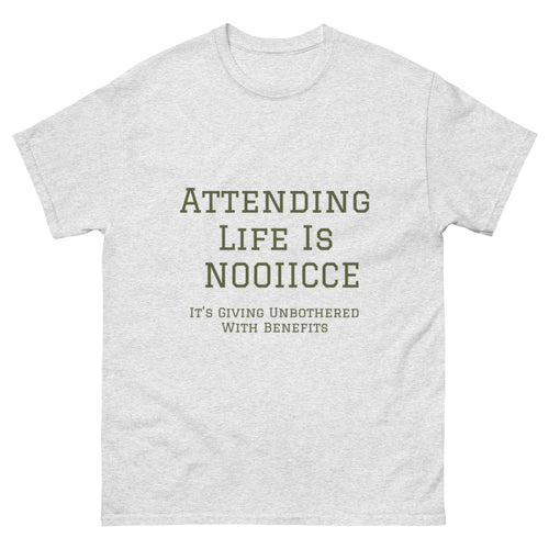 Ash unisex t-shirt, front view, printed with “Attending life is nooiiccee” above the smaller line “It’s giving unbothered with benefits”.